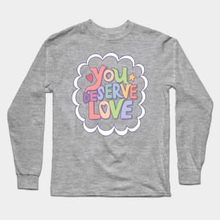 You Deserve Love Long Sleeve T-Shirt